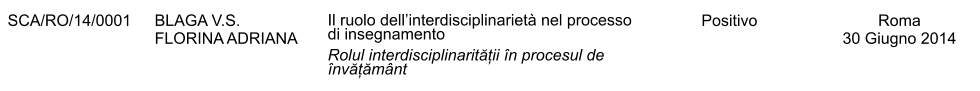 SCA/RO/14/0001 BLAGA V.S. FLORINA ADRIANA Il ruolo dellinterdisciplinariet nel processo di insegnamento Rolul interdisciplinarității n procesul de nvățămnt Positivo Roma 30 Giugno 2014