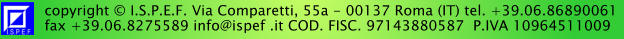 copyright  I.S.P.E.F. Via Comparetti, 55a - 00137 Roma (IT) tel. +39.06.86890061  fax +39.06.8275589 info@ispef .it COD. FISC. 97143880587  P.IVA 10964511009