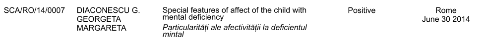 SCA/RO/14/0007 DIACONESCU G. GEORGETA MARGARETA Special features of affect of the child with mental deficiency Particularități ale afectivității la deficientul mintal Positive Rome June 30 2014