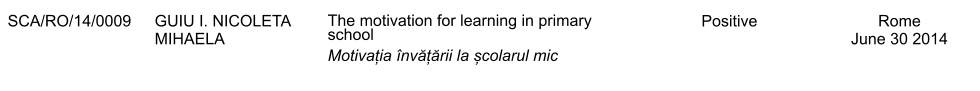 SCA/RO/14/0009 GUIU I. NICOLETA MIHAELA The motivation for learning in primary school Motivația nvățării la școlarul mic Positive Rome June 30 2014