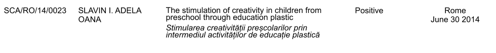 SCA/RO/14/0023 SLAVIN I. ADELA OANA The stimulation of creativity in children from preschool through education plastic Stimularea creativității preșcolarilor prin intermediul activităților de educație plastică Positive Rome June 30 2014