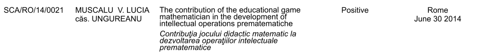 SCA/RO/14/0021 MUSCALU  V. LUCIA  căs. UNGUREANU The contribution of the educational game mathematician in the development of intellectual operations prematematiche Contribuţia jocului didactic matematic la dezvoltarea operaţiilor intelectuale prematematice Positive Rome June 30 2014